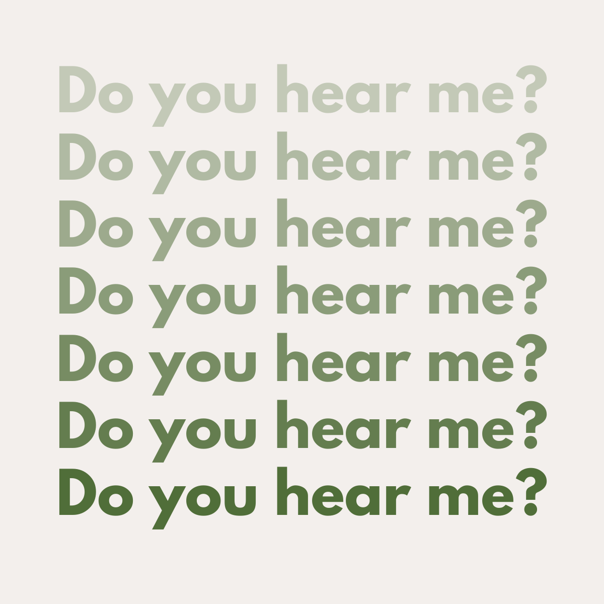 "Do you hear me?" Written in light font to dark.